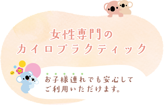 女性専門のカイロプラクティック　お子様連れでも安心してご利用いただけます。
